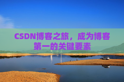 CSDN博客之旅，成为博客第一的关键要素